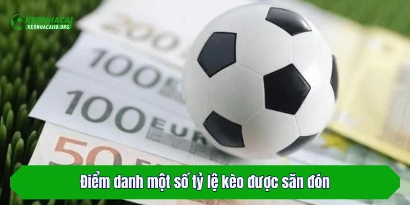 Điểm danh một số tỷ lệ kèo được săn đón trong năm 2025