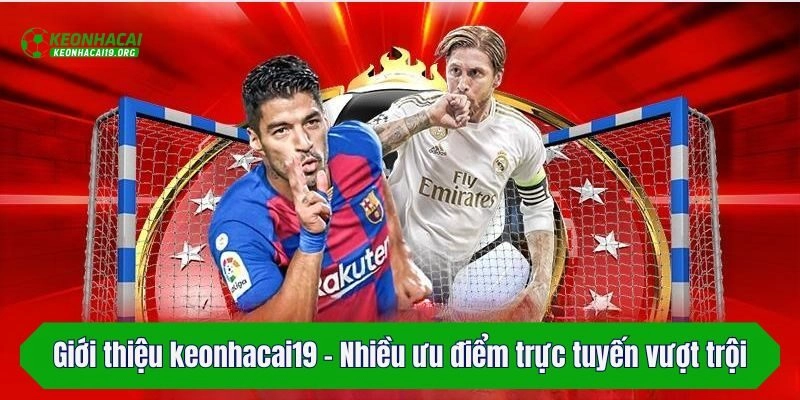 Giới thiệu keonhacai19 - Nhiều ưu điểm trực tuyến vượt trội