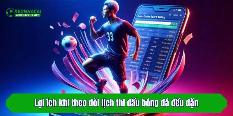 Lợi ích khi theo dõi lịch thi đấu bóng đá đều đặn