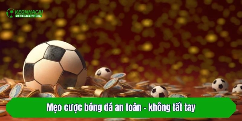 Mẹo cược bóng đá an toàn - không tất tay