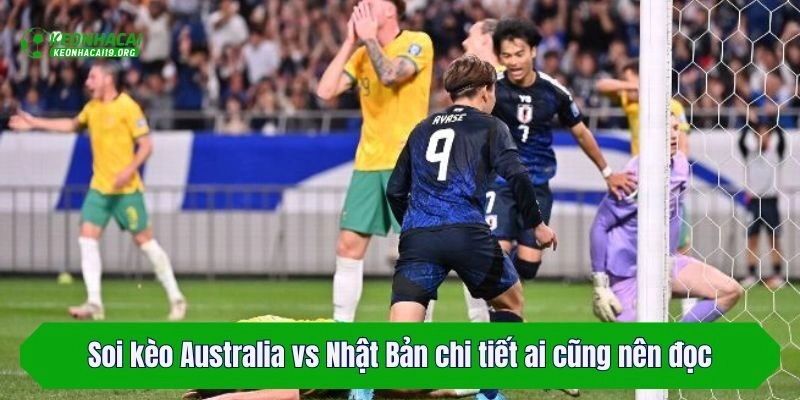 Soi kèo Australia vs Nhật Bản chi tiết ai cũng nên đọc