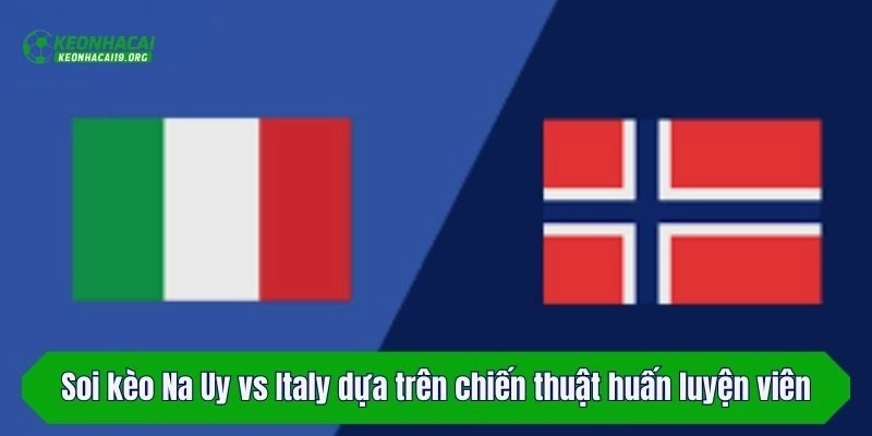 Soi kèo Na Uy vs Italy dựa trên chiến thuật huấn luyện viên