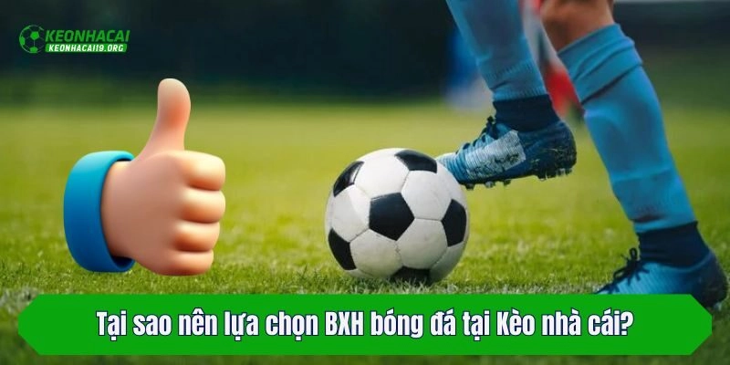 Tại sao nên lựa chọn BXH bóng đá tại Kèo nhà cái?