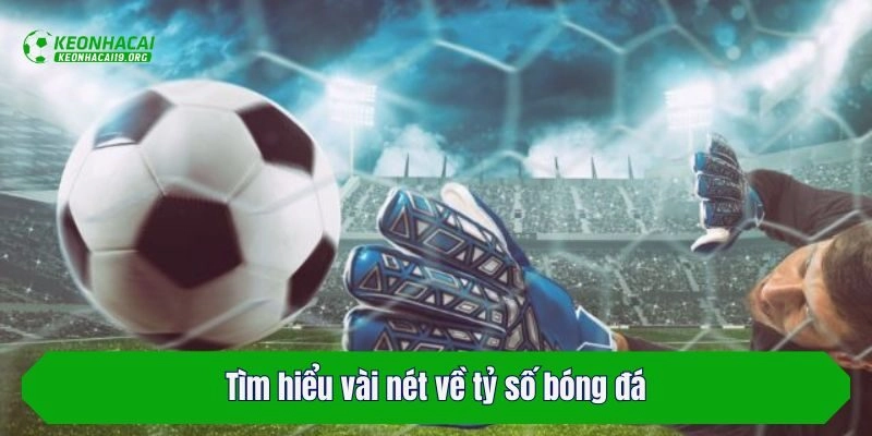 Tìm hiểu vài nét về tỷ số bóng đá