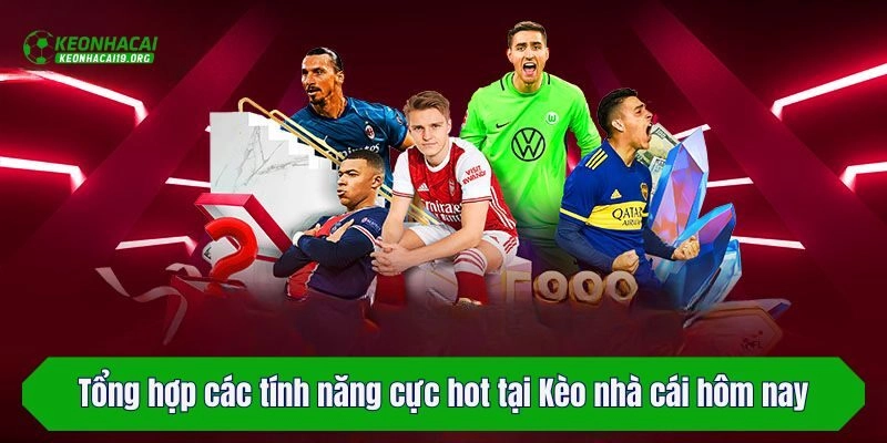 Tổng hợp các tính năng cực hot tại Kèo nhà cái hôm nay