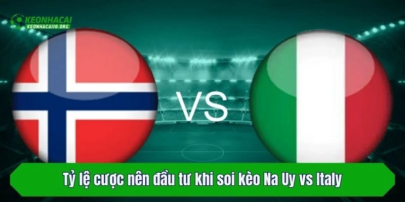 Tỷ lệ cược nên đầu tư khi soi kèo Na Uy vs Italy